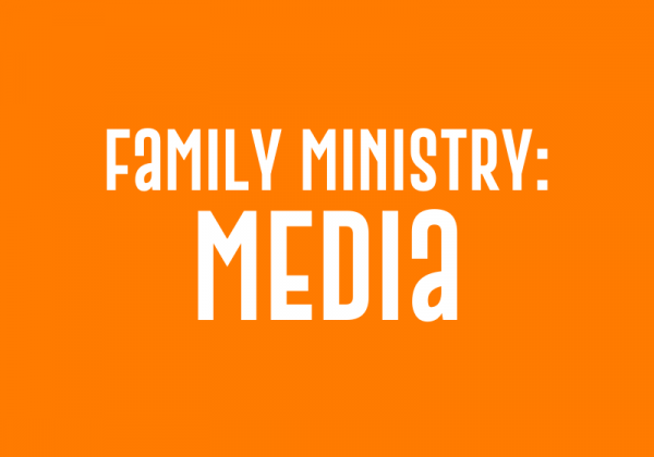 Family Ministry: Media