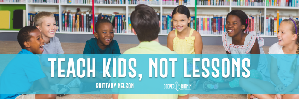 Teach Kids, Not Lessons Breakout Session Notes – Deeper KidMin