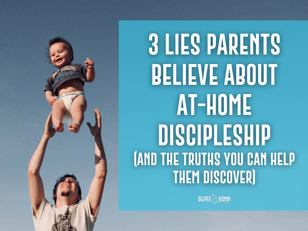 3 Lies Parents Believe About At-Home Discipleship (And the Truths You Can Help Them Discover)