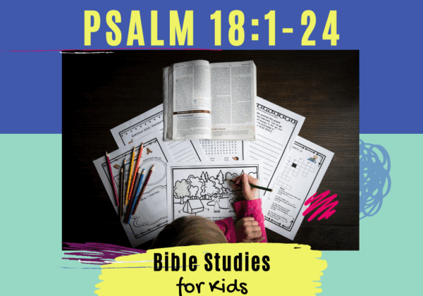 Bible Studies for Kids - Psalm 18:1-24