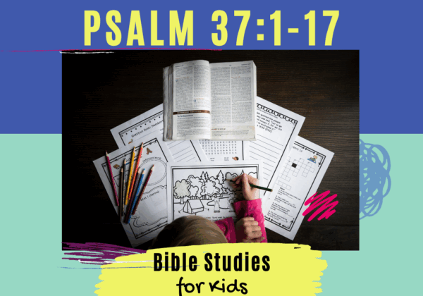 Bible Studies for Kids - Psalm 37:1-17