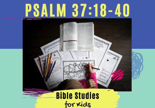 Bible Studies for Kids - Psalm 37:18-40