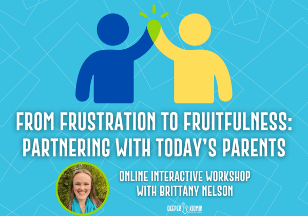 REPLAY ONLY: From Frustration to Fruitfulness: Partnering with Today's Parents Online Workshop (September 11, 2025)