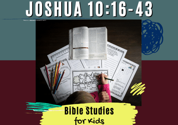 Bible Studies for Kids - Joshua 10:16-43