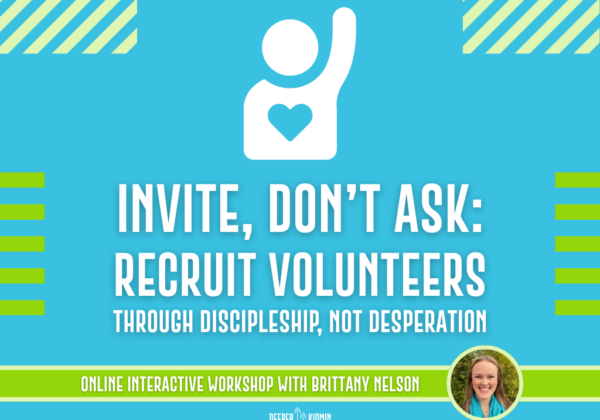 Invite, Don’t Ask: Recruit Volunteers Through Discipleship, Not Desperation Online Interactive Workshop