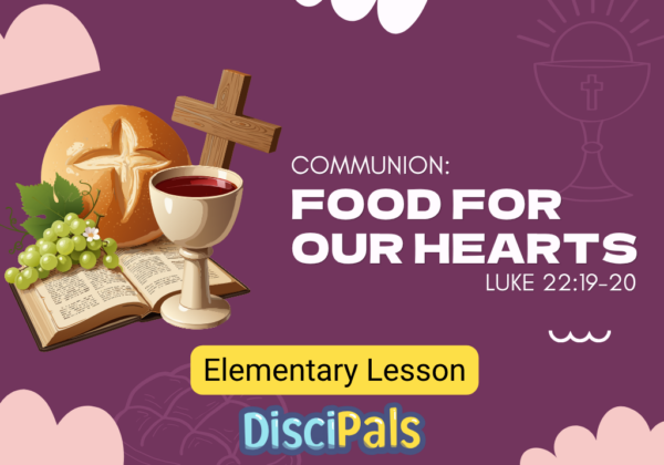 Communion: Food for Our Hearts! Elementary Lesson