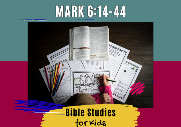 Bible Studies for Kids - Mark 6:14-44